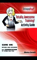 Totally Awesome Training Activity Guide Book:  Put Gamification to Work for You